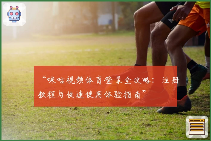 “咪咕视频体育登录全攻略：注册教程与快速使用体验指南”