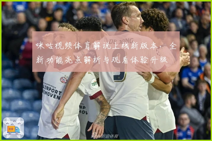 咪咕视频体育解说上线新版本，全新功能亮点解析与观看体验升级