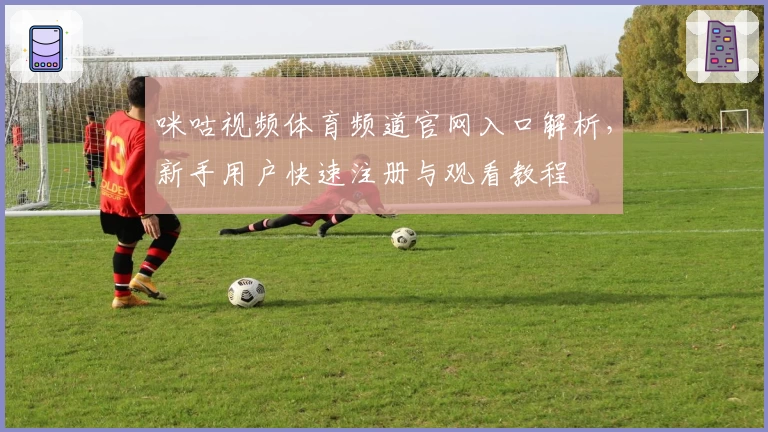 咪咕视频体育频道官网入口解析，新手用户快速注册与观看教程