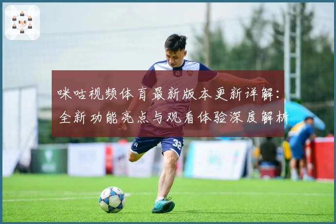 咪咕视频体育最新版本更新详解：全新功能亮点与观看体验深度解析