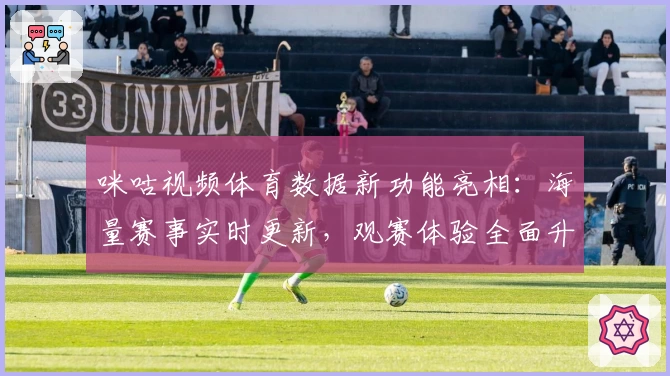 咪咕视频体育数据新功能亮相：海量赛事实时更新，观赛体验全面升级